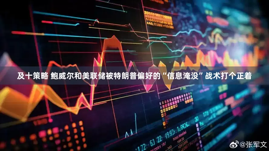 及十策略 鲍威尔和美联储被特朗普偏好的“信息淹没”战术打个正着