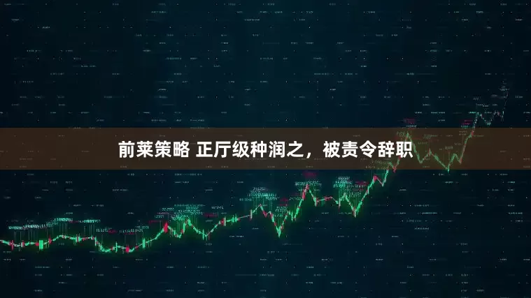 前莱策略 正厅级种润之，被责令辞职